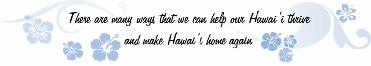There are many ways that we can help our Hawaii thrive and make Hawaii home again.
